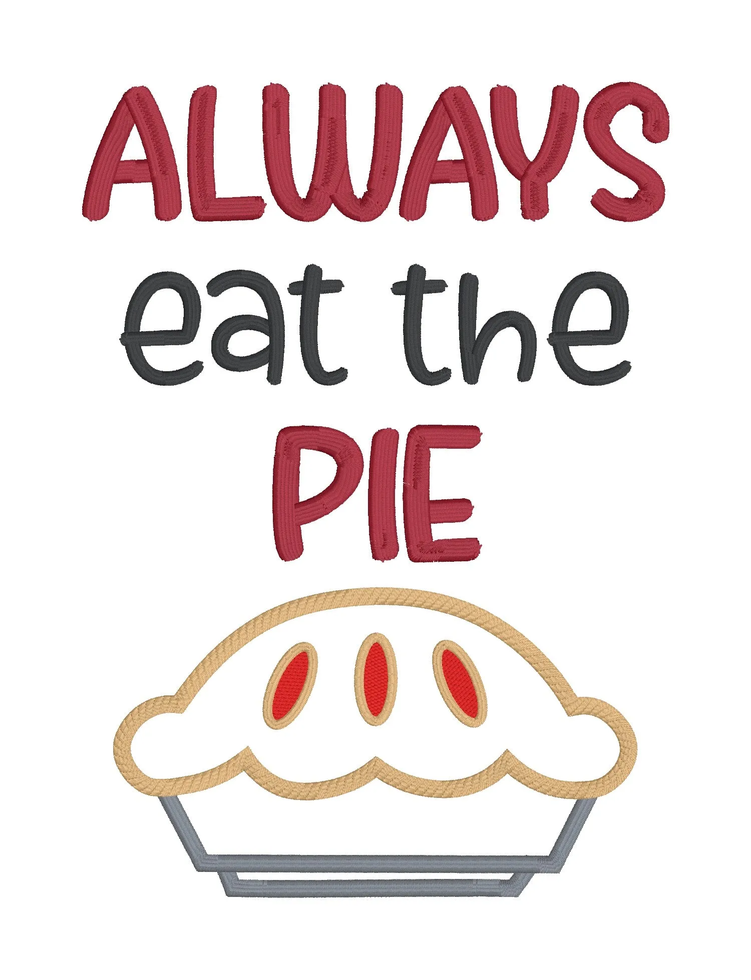 Always Eat The Pie (4 sizes included) machine embroidery design DIGITAL DOWNLOAD