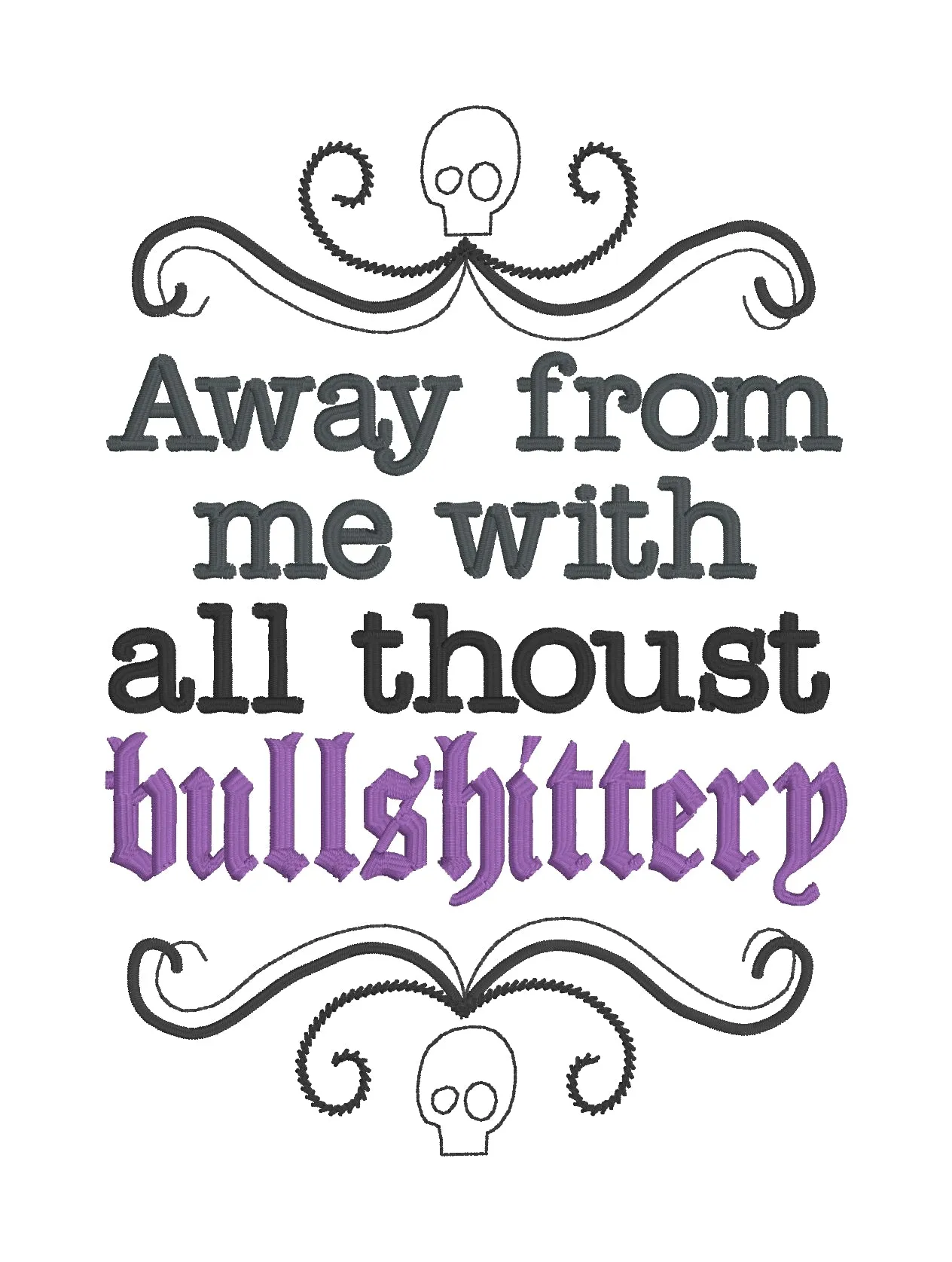 Away from me with all thoust bullsh*ttery machine embroidery design (DIGITAL DOWNLOAD)